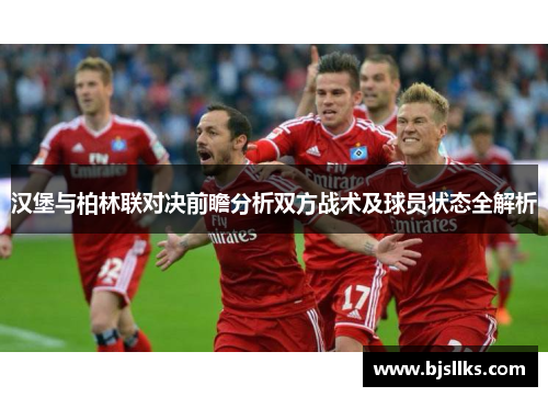 汉堡与柏林联对决前瞻分析双方战术及球员状态全解析